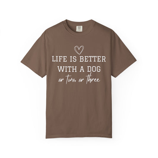Dog Lover T-Shirt — "Life Is Better With A Dog or Two or Three" Graphic Tee