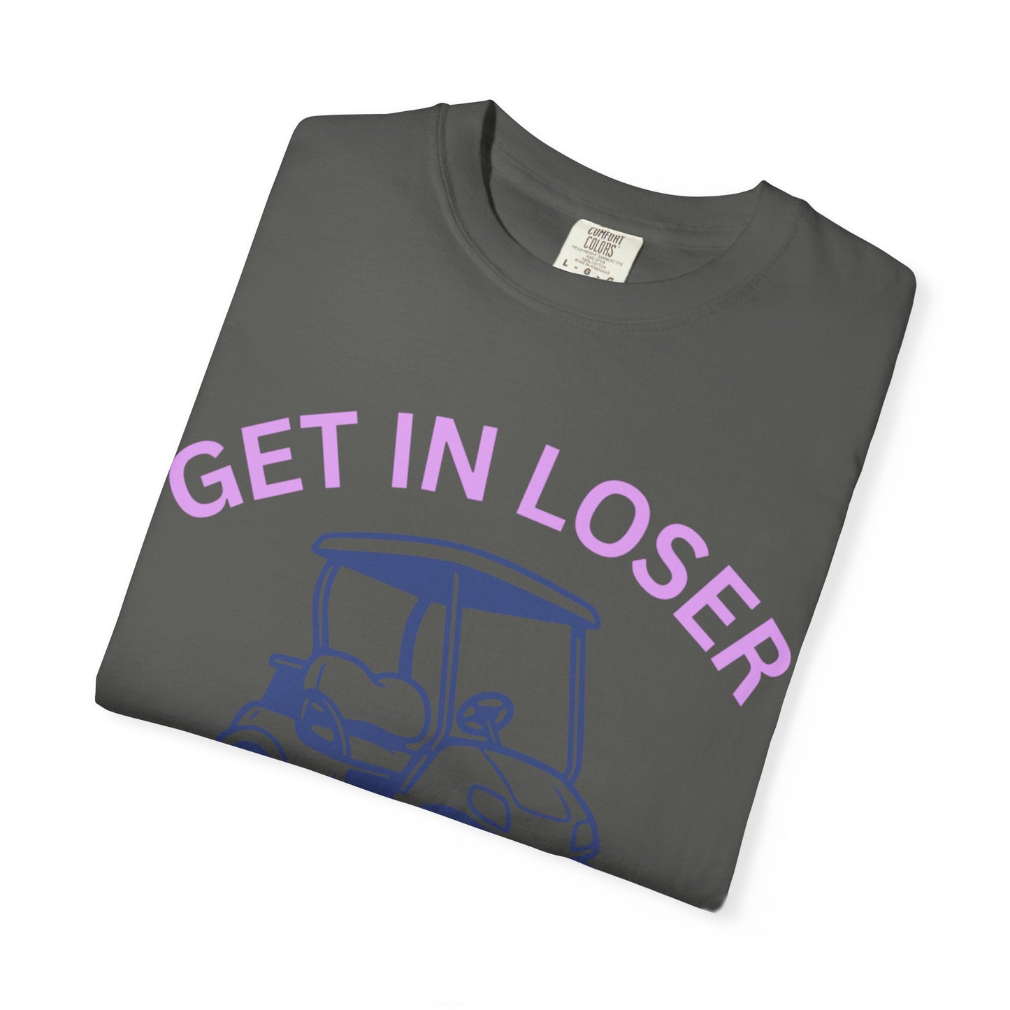 Get In Loser Golf Cart T-Shirt — We’re Going Golfing Graphic Tee