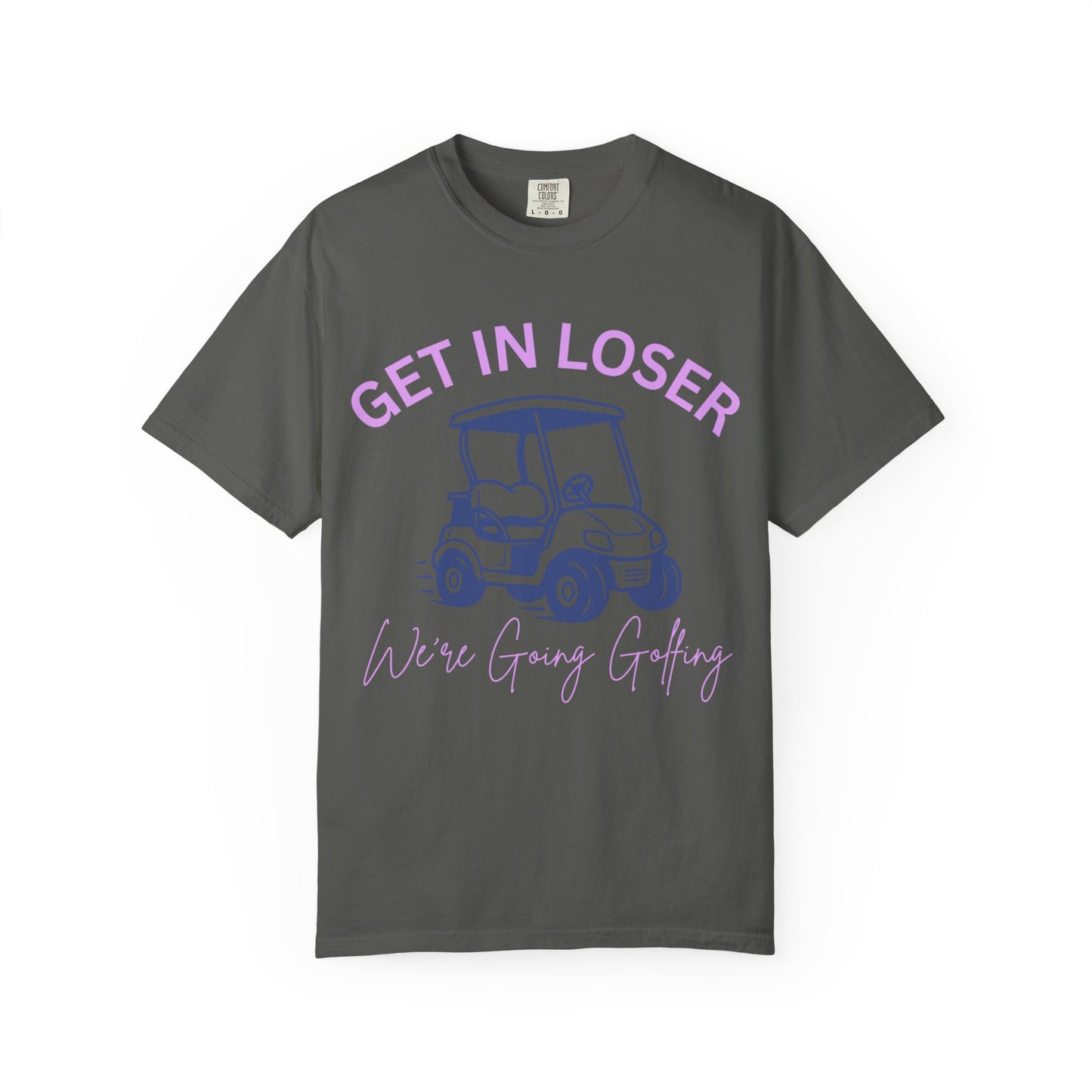 Get In Loser Golf Cart T-Shirt — We’re Going Golfing Graphic Tee