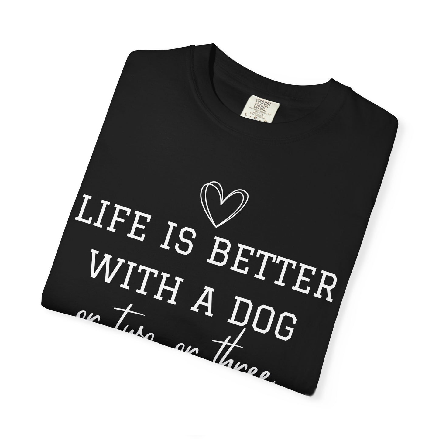 Dog Lover T-Shirt — "Life Is Better With A Dog or Two or Three" Graphic Tee