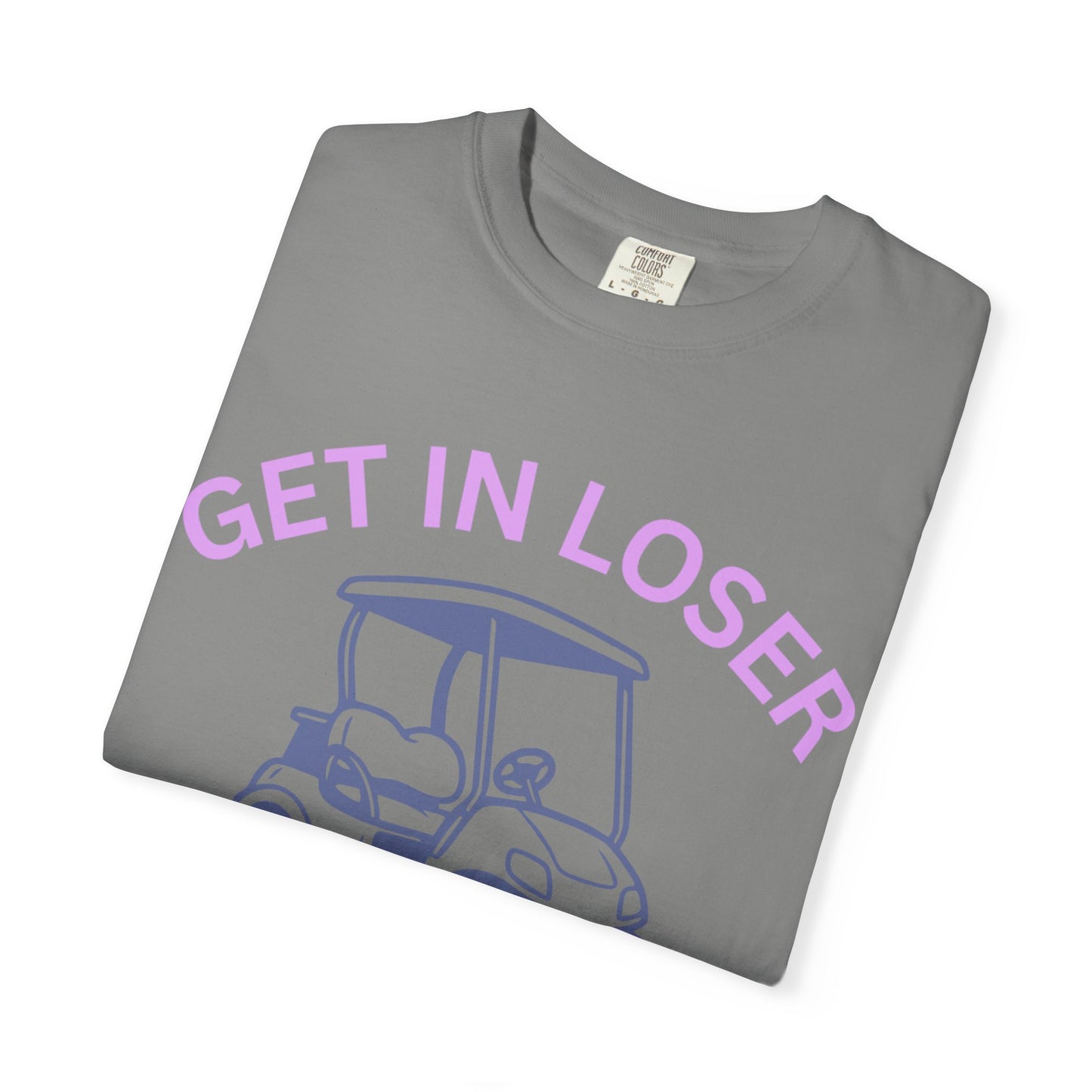 Get In Loser Golf Cart T-Shirt — We’re Going Golfing Graphic Tee