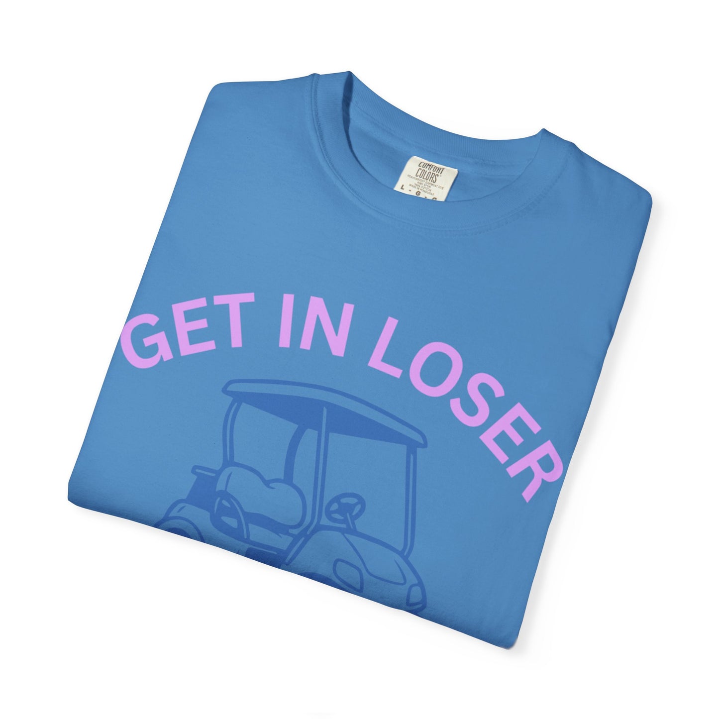 Get In Loser Golf Cart T-Shirt — We’re Going Golfing Graphic Tee