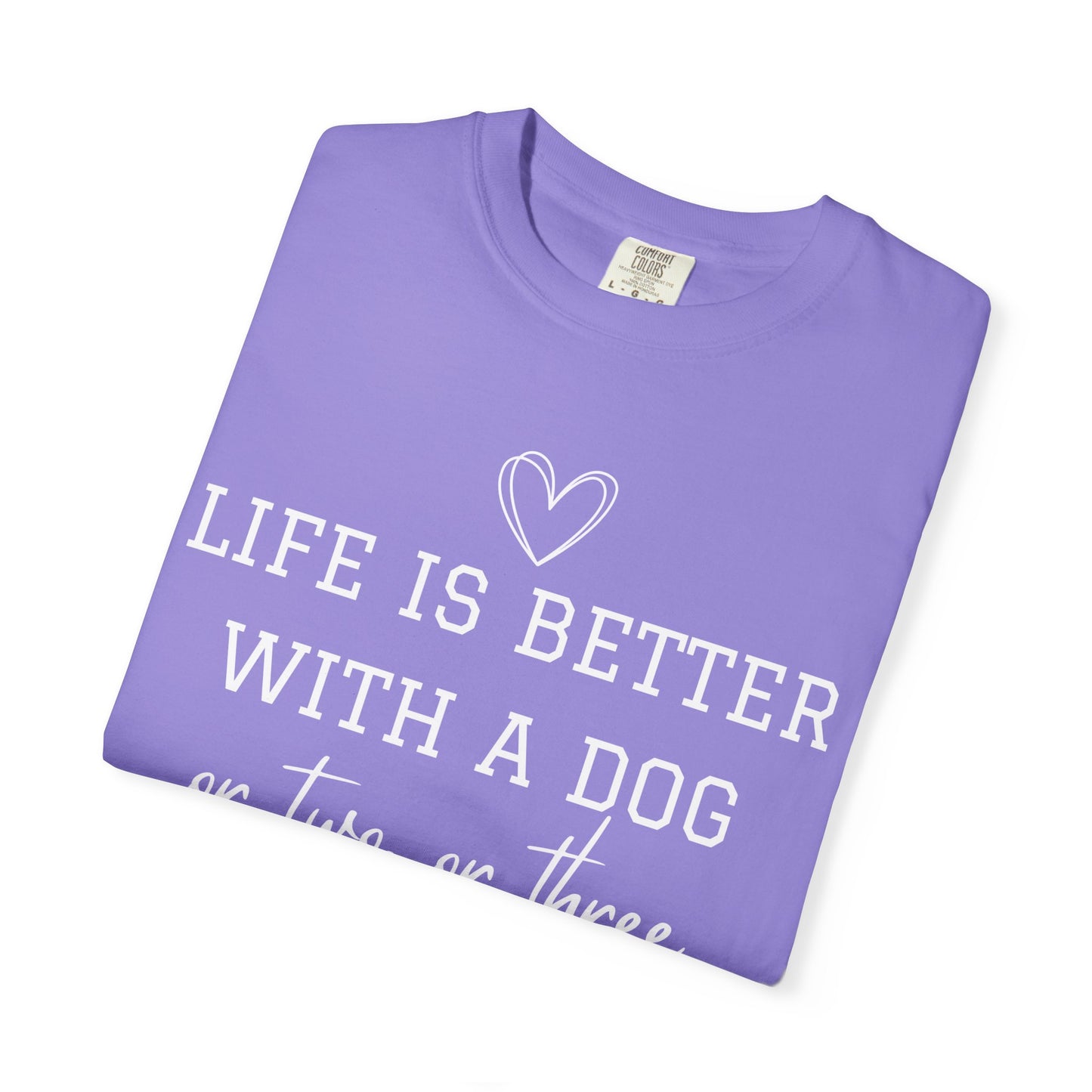 Dog Lover T-Shirt — "Life Is Better With A Dog or Two or Three" Graphic Tee
