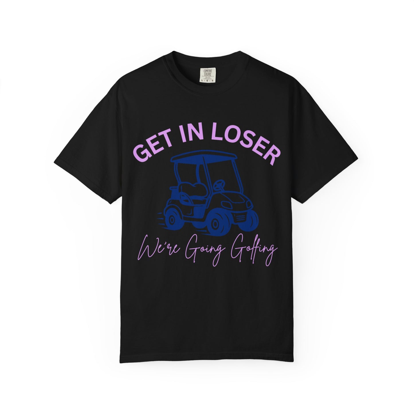 Get In Loser Golf Cart T-Shirt — We’re Going Golfing Graphic Tee