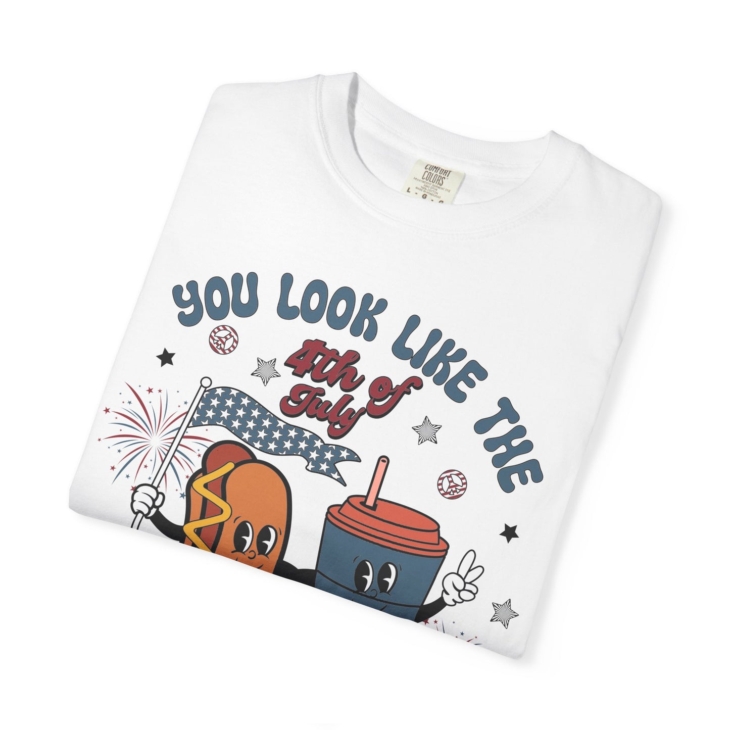 4th of July Hot Dog & Drink Graphic T‑Shirt — "You Look Like the 4th of July Make Me Want a Hot Dog Real Bad"