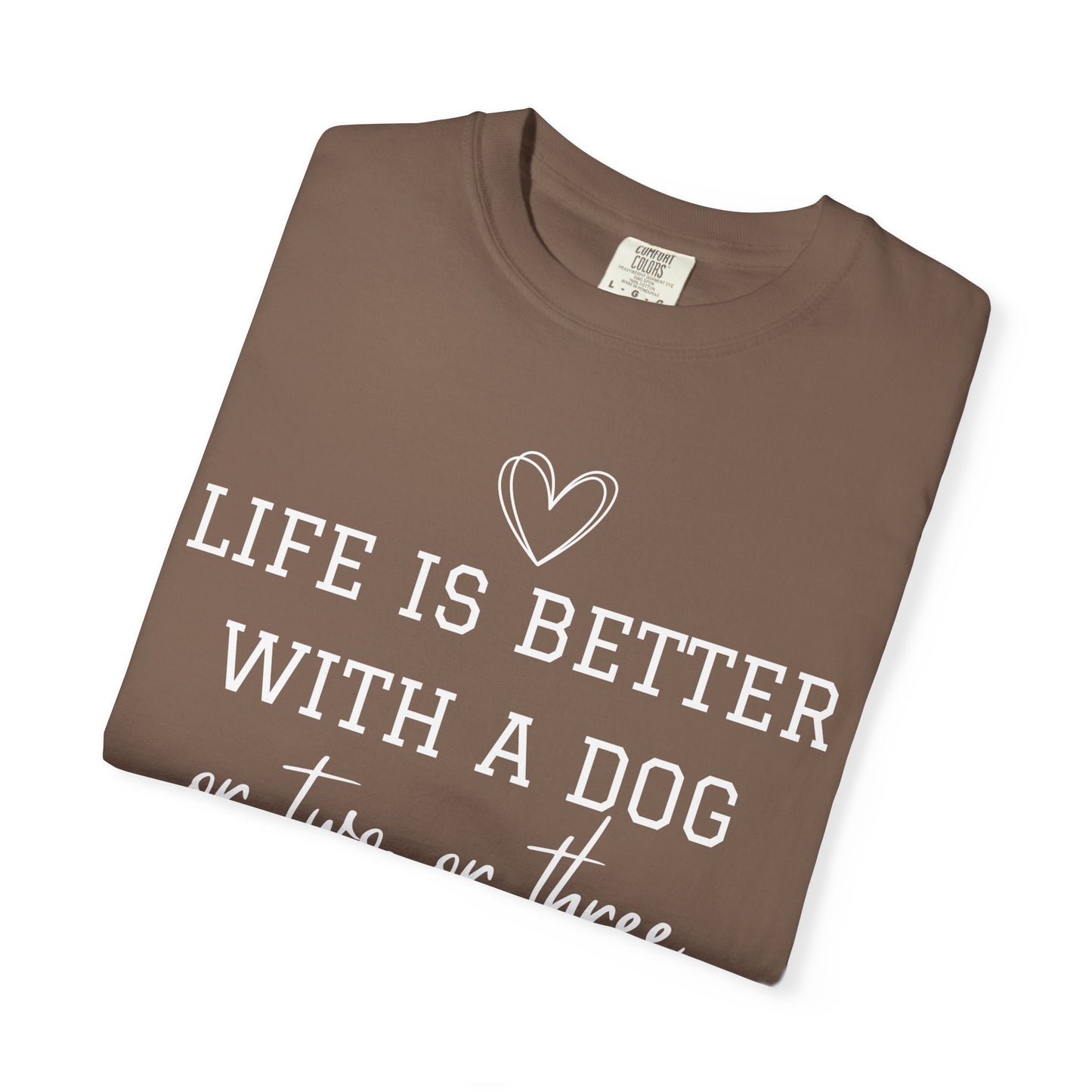 Dog Lover T-Shirt — "Life Is Better With A Dog or Two or Three" Graphic Tee