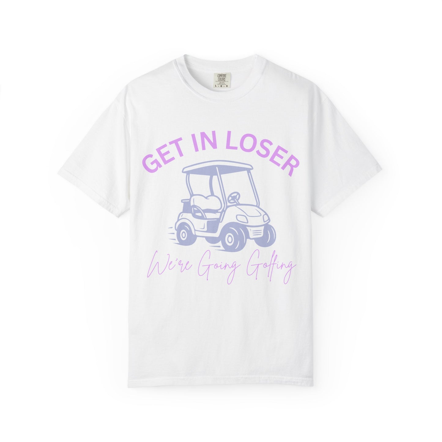 Get In Loser Golf Cart T-Shirt — We’re Going Golfing Graphic Tee