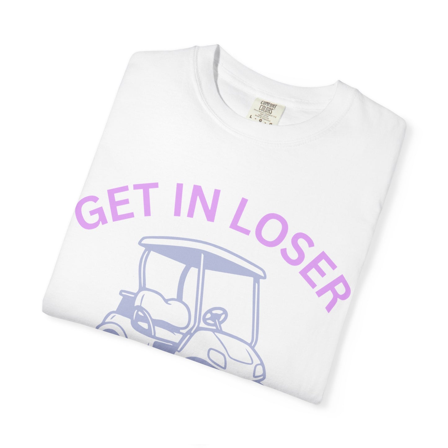 Get In Loser Golf Cart T-Shirt — We’re Going Golfing Graphic Tee