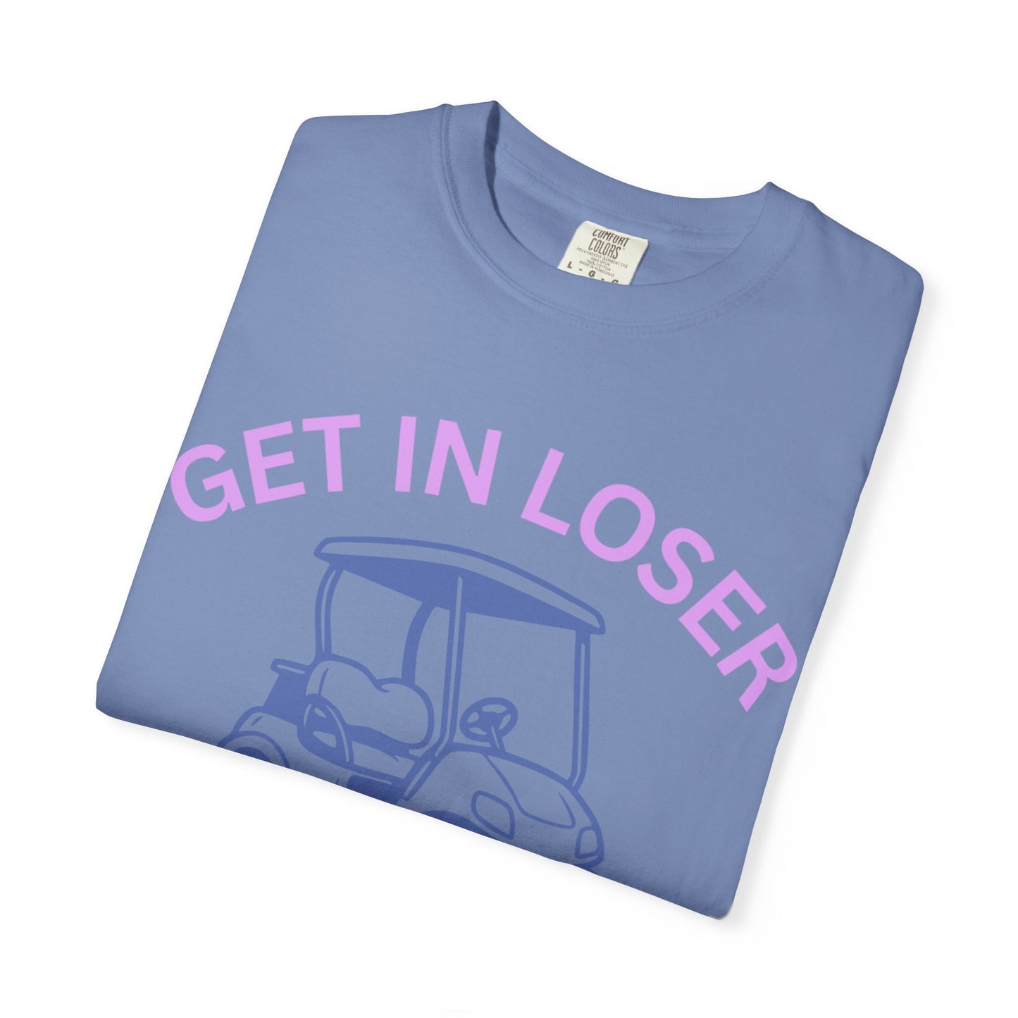 Get In Loser Golf Cart T-Shirt — We’re Going Golfing Graphic Tee