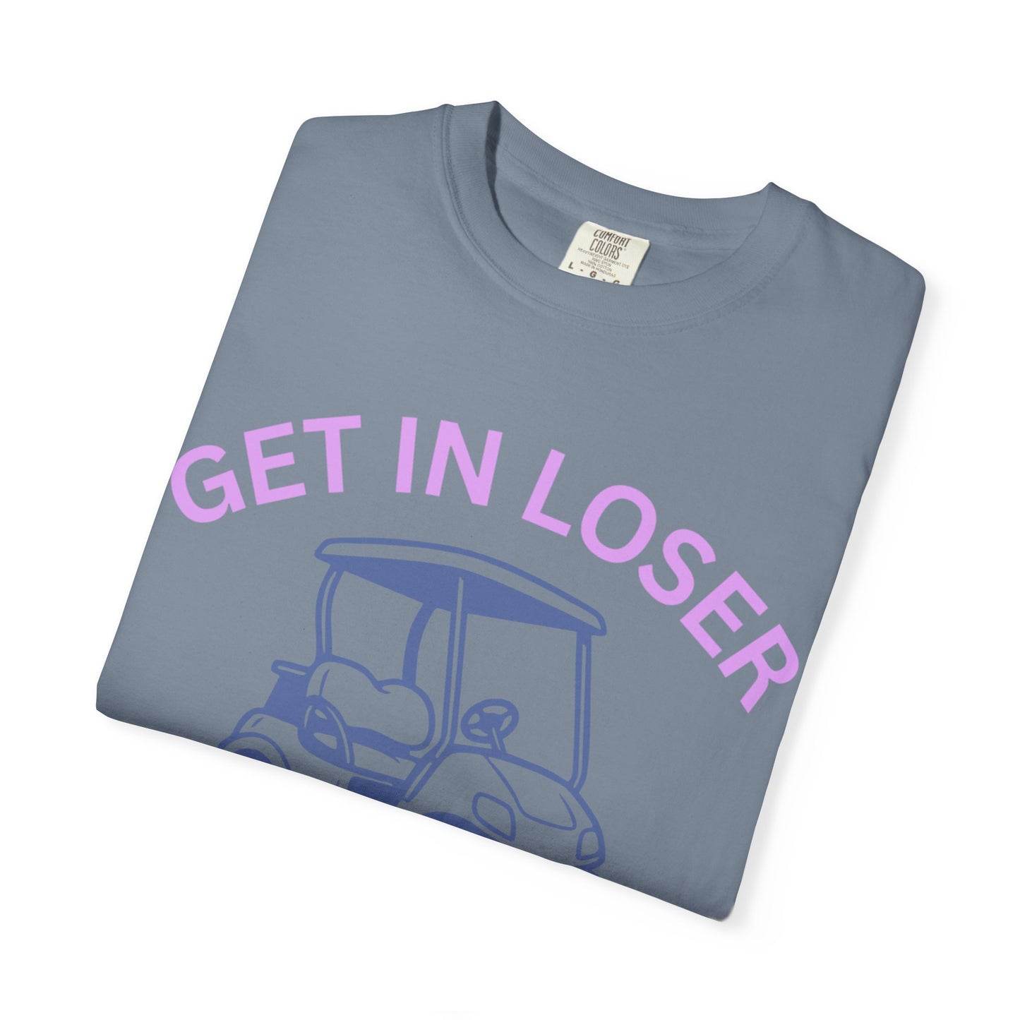 Get In Loser Golf Cart T-Shirt — We’re Going Golfing Graphic Tee
