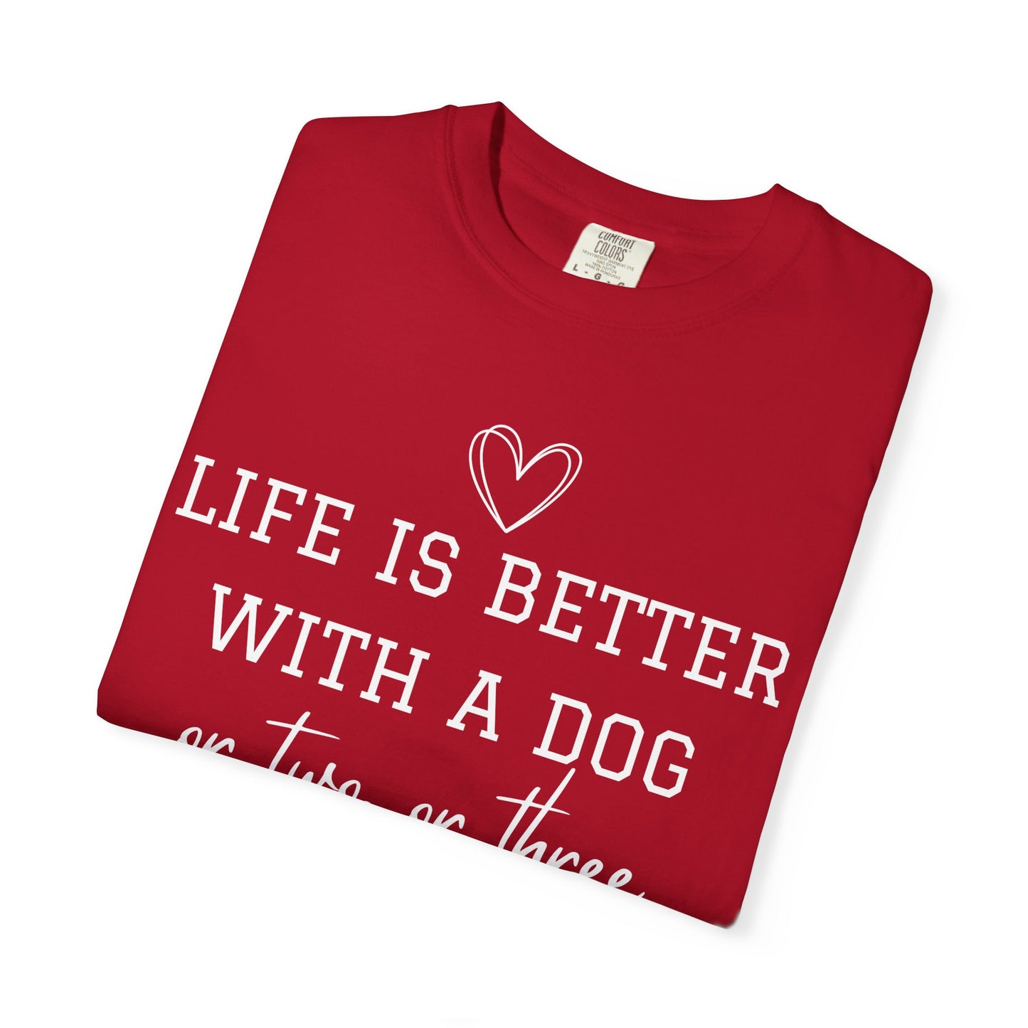 Dog Lover T-Shirt — "Life Is Better With A Dog or Two or Three" Graphic Tee