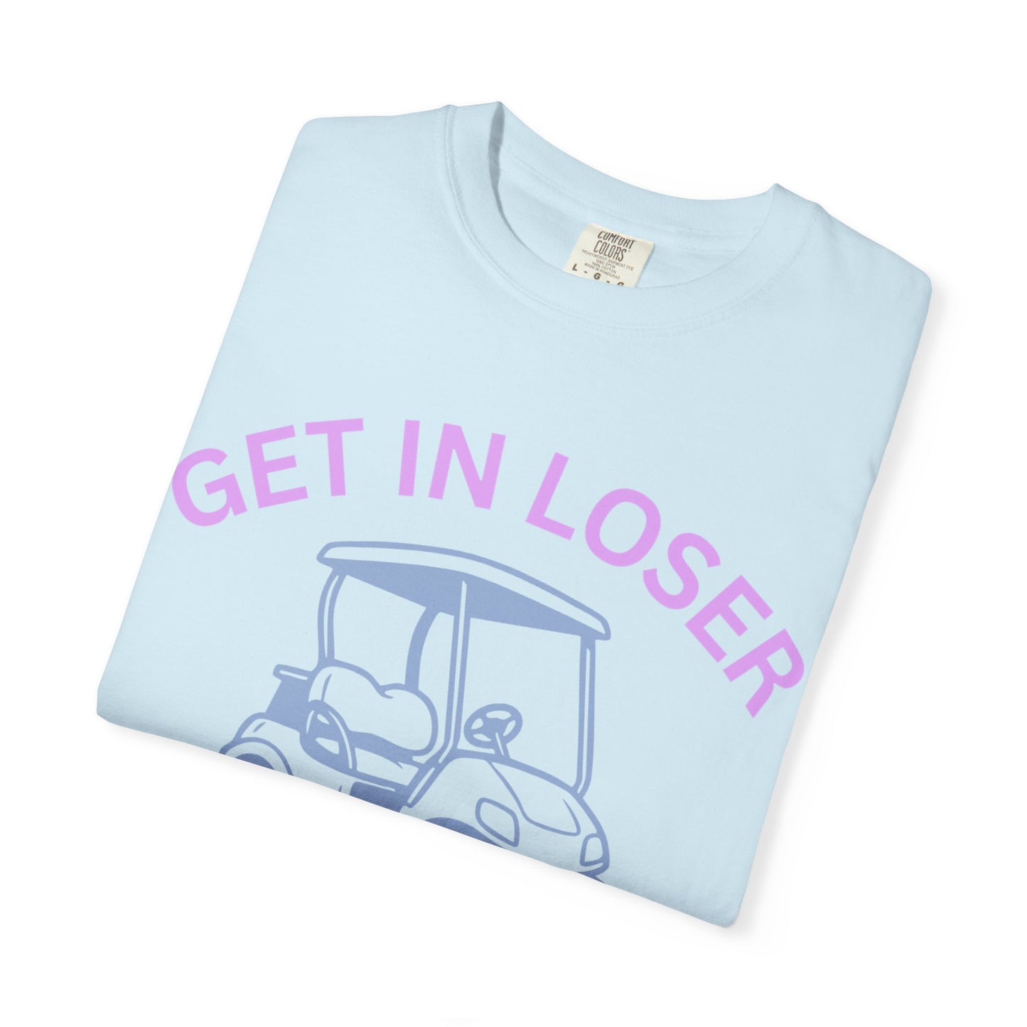 Get In Loser Golf Cart T-Shirt — We’re Going Golfing Graphic Tee